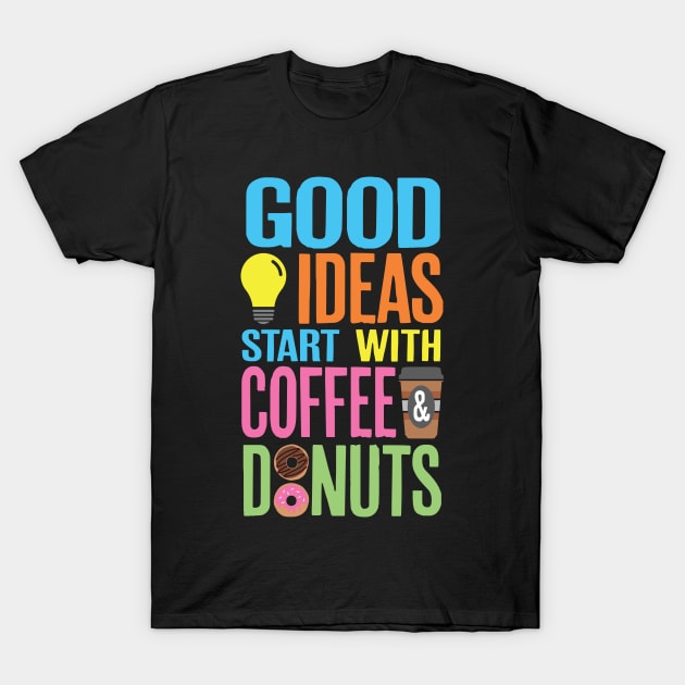 Good Ideas Start With Coffee and Donuts T-Shirt by PCStudio57